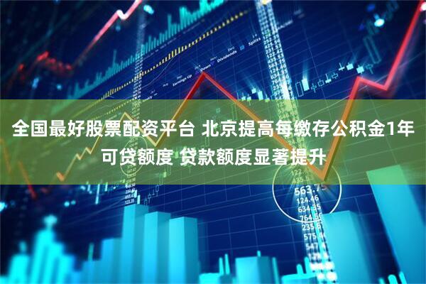 全国最好股票配资平台 北京提高每缴存公积金1年可贷额度 贷款额度显著提升